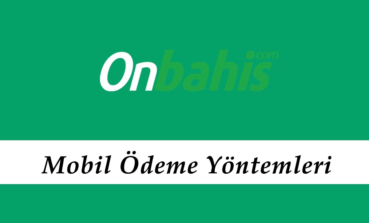 Onbahis Mobil Ödeme Yöntemleri