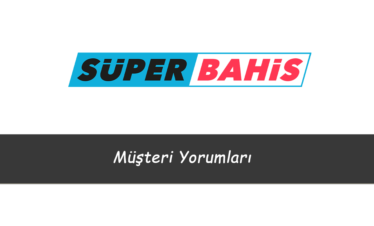 Süperbahis Müşteri Yorumları